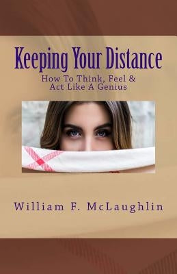 Keeping Your Distance: How To Think, Feel & Act Like A Genius by McLaughlin, William F.