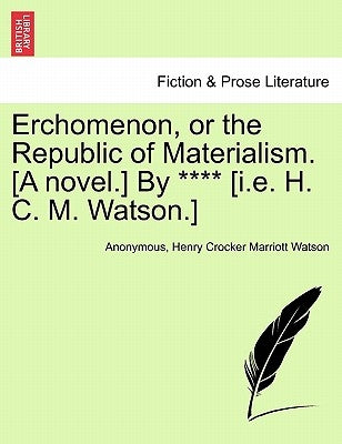 Erchomenon, or the Republic of Materialism. [A Novel.] by **** [I.E. H. C. M. Watson.] by Anonymous
