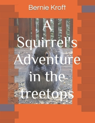 A Squirrel's Adventure in the treetops by Kroft, Bernie
