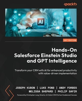 Hands-On Salesforce Einstein Studio and GPT Intelligence: Transform your CRM with AI for enhanced productivity with value-driven implementation by Kubon, Joseph