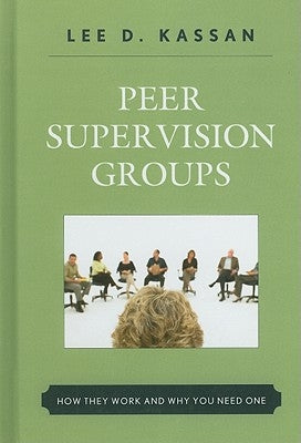 Peer Supervision Groups: How They Work and Why You Need One by Kassan, Lee D.