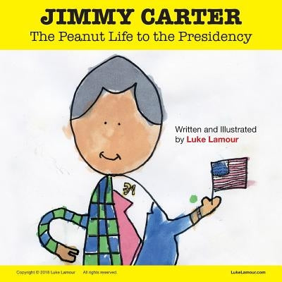 Jimmy Carter: The Peanut Life to the Presidency by Lamour, Luke