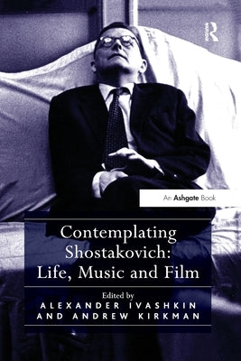 Contemplating Shostakovich: Life, Music and Film by Kirkman, Andrew