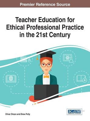 Teacher Education for Ethical Professional Practice in the 21st Century by Dreon, Oliver