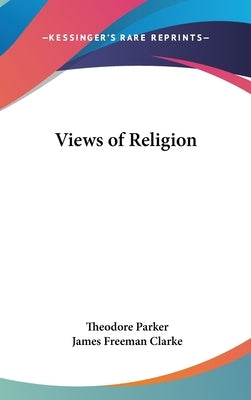 Views of Religion by Parker, Theodore