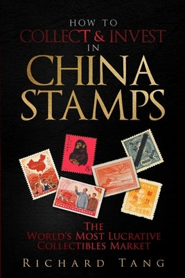 How to Collect & Invest in China Stamps by Tang, Richard
