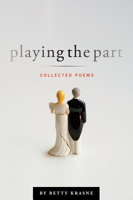 Playing The Part: Collected Poems by Krasne, Betty