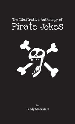 The Illustrative Anthology of Pirate Jokes by Stoecklein, Teddy