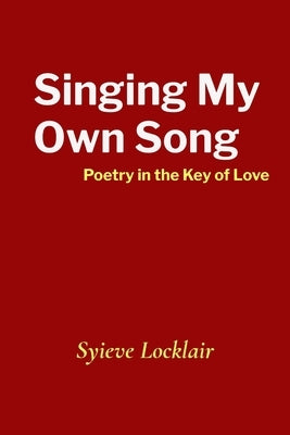 Singing My Own Song: Poetry in the Key of Love by Locklair, Syieve