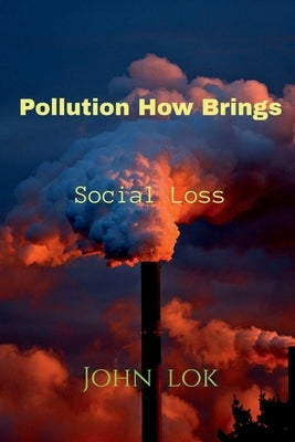 Pollution How Brings: Social Loss by Lok, John
