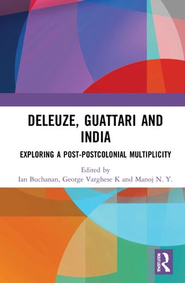 Deleuze, Guattari and India: Exploring a Post-Postcolonial Multiplicity by Buchanan, Ian