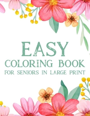 Easy Coloring Book For Seniors In Large Print: Relaxing Coloring Pages With Simple Designs, Easy Illustrations To Color For Seniors by Rodriguez, Serenity