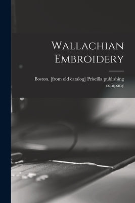Wallachian Embroidery by Priscilla Publishing Company, Boston