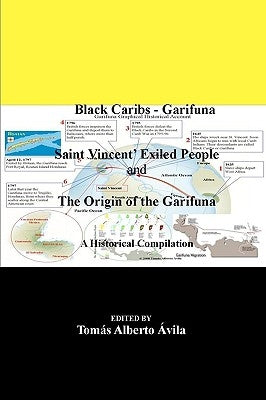 Black Caribs - Garifuna Saint Vincent' Exiled People: The Roots Of The Garifuna by Avila, Tomas Alberto