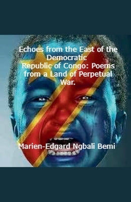 Echoes from the East of the Democratic Republic of Congo: Poems from a Land of Perpetual War. by Bemi, Marien-Edgard Ngbali