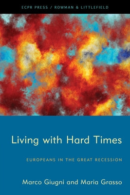 Living with Hard Times: Europeans in the Great Recession by Giugni, Marco