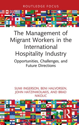 The Management of Migrant Workers in the International Hospitality Industry: Opportunities, Challenges, and Future Directions by Ingerson, Sumi