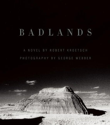 Badlands: An Illustrated Tribute by Kroetsch, Robert