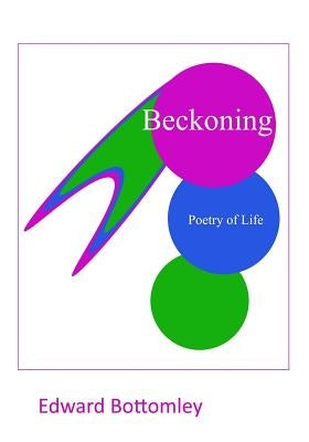 Beckoning: Poetry of Life by Bottomley, Edward G.