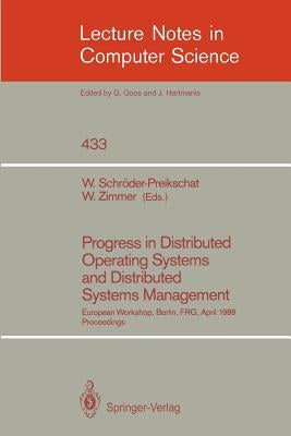 Progress in Distributed Operating Systems and Distributed Systems Management: European Workshop, Berlin, Frg, April 18/19, 1989, Proceedings by Schröder-Preikschat, Wolfgang