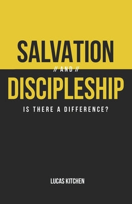 Salvation And Discipleship: Is There A Difference? by Kitchen, Lucas