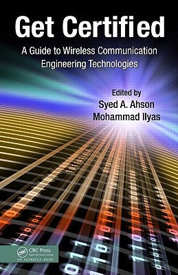 Get Certified: A Guide to Wireless Communication Engineering Technologies by Ahson, Syed A.
