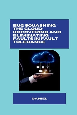 Bug Squashing the Cloud: Uncovering and Eliminating Faults in Fault Tolerance by Almeida, Daniel