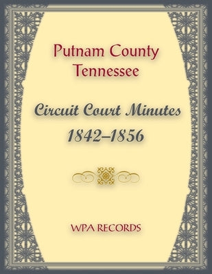 Putnam County, Tennessee Circuit Court Minutes 1842-1850 by Wpa Records