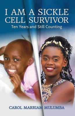 I Am a Sickle Cell Survivor: Ten Years and Still Counting by Mulumba, Carol Marriam