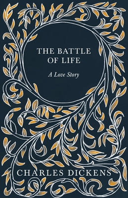 The Battle of Life: A Love Story by Dickens, Charles