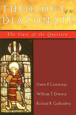 Theology of the Diaconate: The State of the Question by Cummings, Owen F.