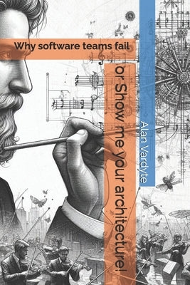 Why software teams fail or Show me your architecture! by Vardyte, Alan
