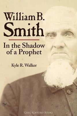 William B. Smith: In the Shadow of a Prophet by Walker, Kyle R.