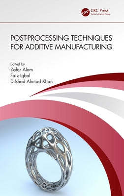 Post-processing Techniques for Additive Manufacturing by Alam, Zafar