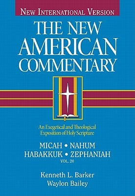 Micah, Nahum, Habakkuh, Zephaniah, 20: An Exegetical and Theological Exposition of Holy Scripture by Barker, Kenneth L.
