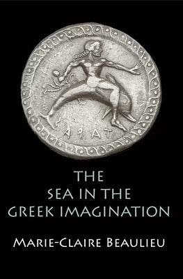 The Sea in the Greek Imagination by Beaulieu, Marie-Claire