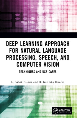 Deep Learning Approach for Natural Language Processing, Speech, and Computer Vision: Techniques and Use Cases by Kumar, L. Ashok