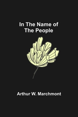 In the Name of the People by W. Marchmont, Arthur