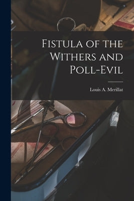 Fistula of the Withers and Poll-evil by Louis a. (Louis Adolph), Merillat