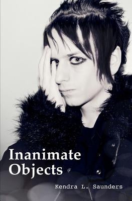 Inanimate Objects by Saunders, Kendra L.
