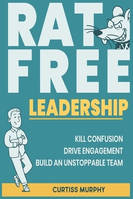 Rat-Free Leadership: Kill Confusion, Drive Engagement, and Build an Unstoppable Team by Nardacchione, Ivano