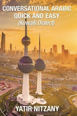 Conversational Arabic Quick and Easy: Kuwaiti Dialect by Nitzany, Yatir