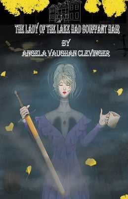 The Lady of the Lake Had Bouffant Hair by Clevinger, Angela Vaughan