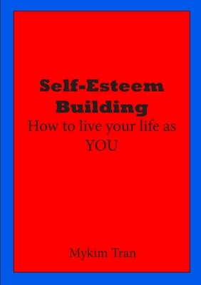 Self-Esteem Building: How to Live Your Life as You by Tran, Mykim
