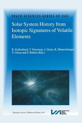 Solar System History from Isotopic Signatures of Volatile Elements: Volume Resulting from an Issi Workshop 14-18 January 2002, Bern, Switzerland by Kallenbach, R.