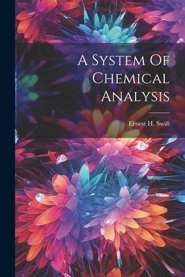 A System Of Chemical Analysis by Swift, Ernest H.