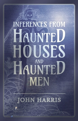 Inferences from Haunted Houses and Haunted Men by Harris, John