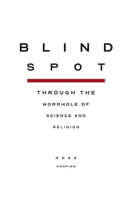 Blindspot: Through the Wormhole of Science and Religion by Campion, Moss