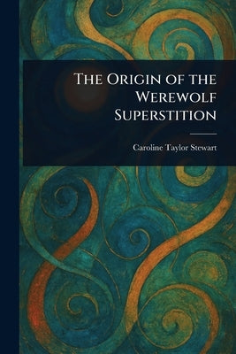 The Origin of the Werewolf Superstition by Stewart, Caroline Taylor