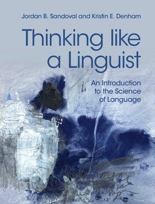 Thinking Like a Linguist: An Introduction to the Science of Language by Sandoval, Jordan B.